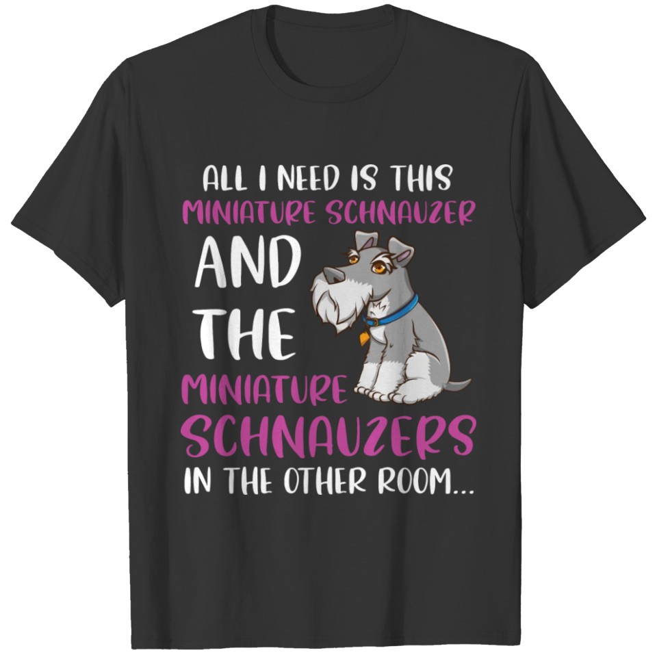 All I Need Is This Miniature Schnauzer Funny Schna T-shirt