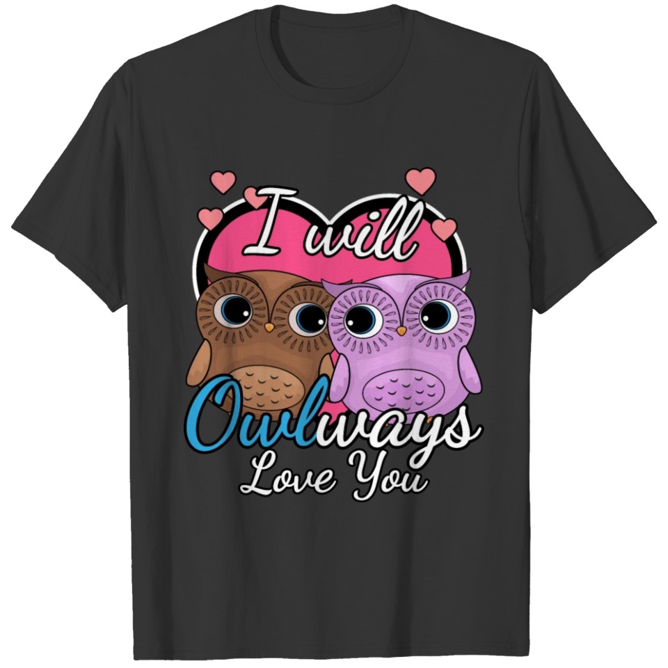 Owl Heart I Will Owlways Always Love You Gift T-shirt