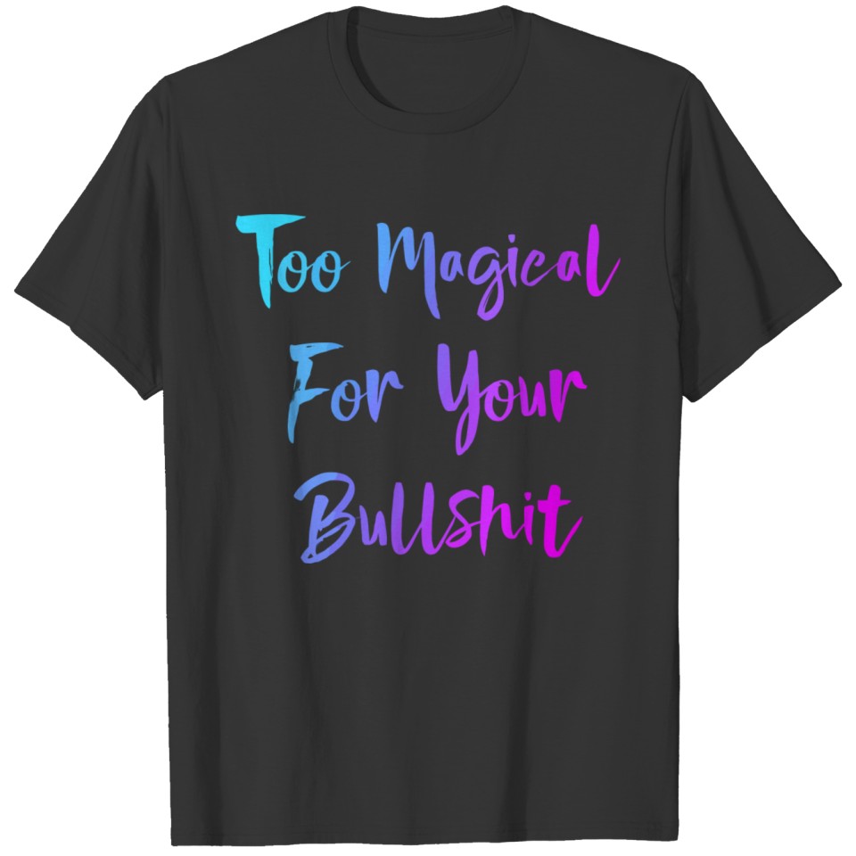 Powerful Woman Too Magical For Your Bullshit Gift T-shirt