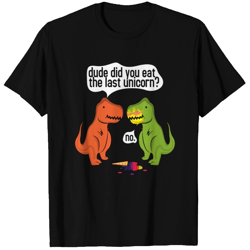 Dude Did You Eat the Last Unicorn Funny Dinosaur T-Shirt