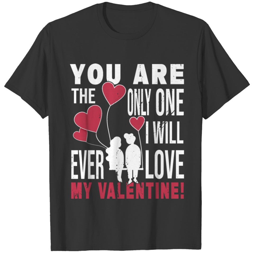 You Are The Only One I Will Ever Love, Valentine! T-shirt
