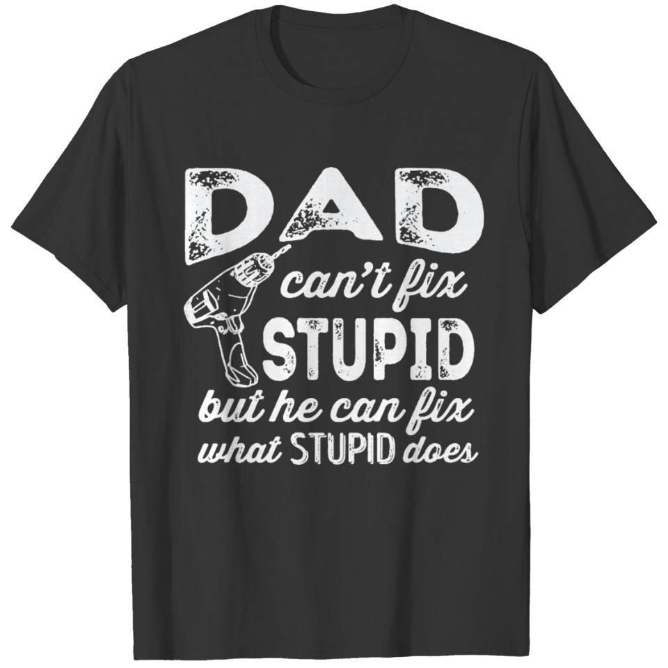 Dad Can t Fix Stupid Funny Father s Day Gift T Shirts