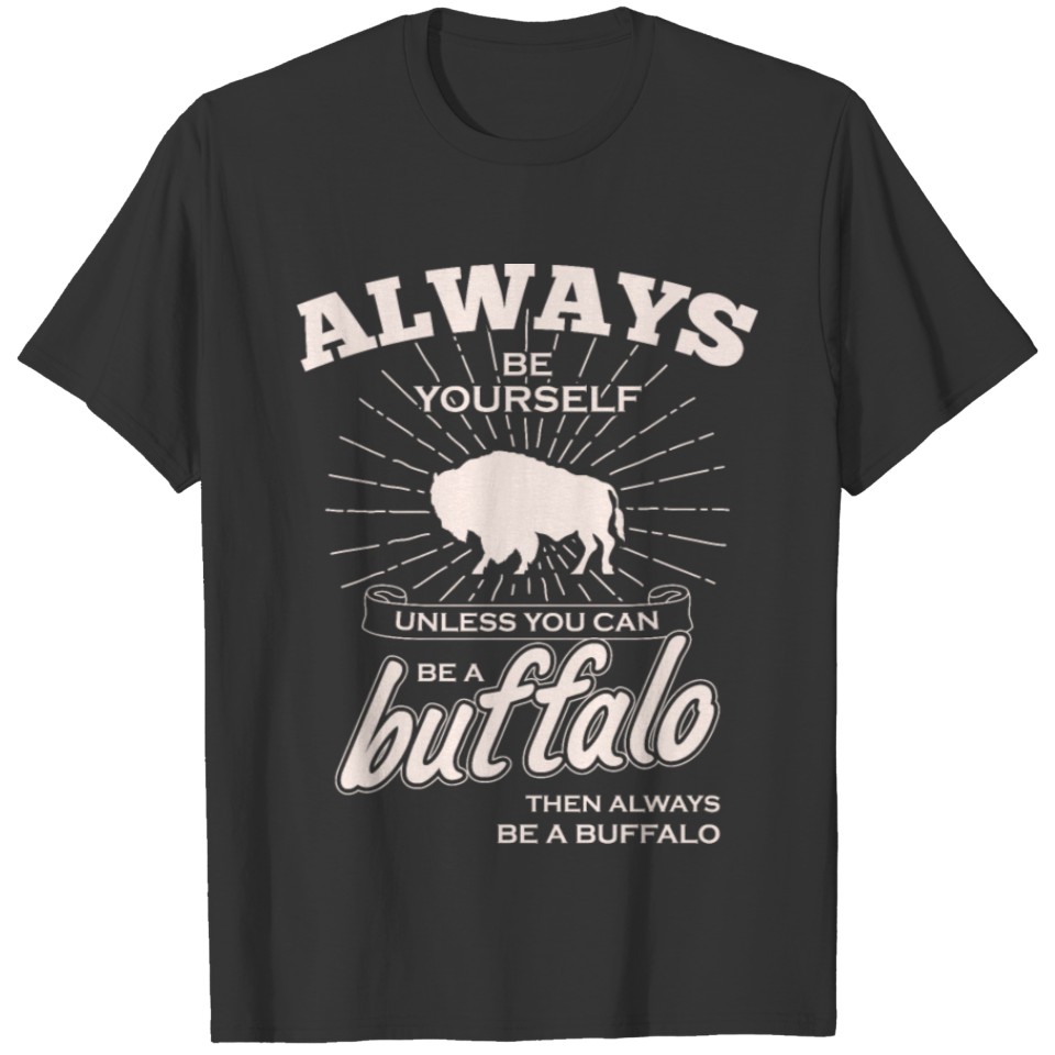 Be A Buffalo Apparel Funny Animal Gift For Men T Shirts