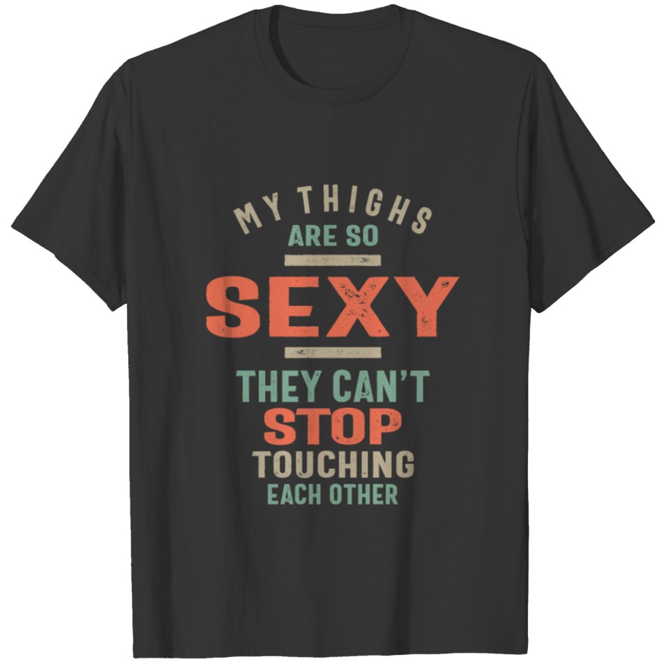 My Thighs Are So Sexy They Can't Stop T-shirt