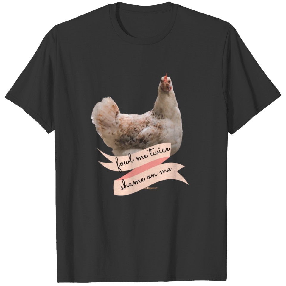 Angry Fowl Foul Me Once Shame on You Fowl Me T-shirt