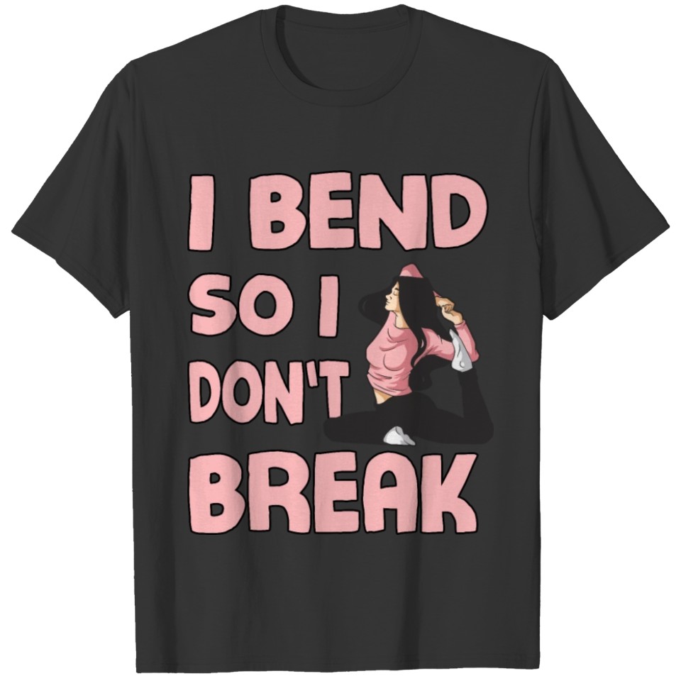 I Bend So I Don't Break T-shirt