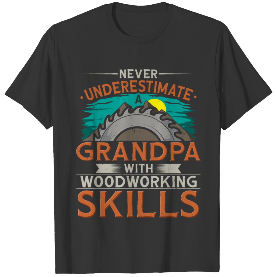 Never Underestimate A Grandpa With Woodworking T-shirt