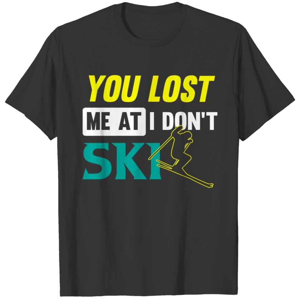 You Lost Me At I Don´t Ski Motive for a Skier T-shirt