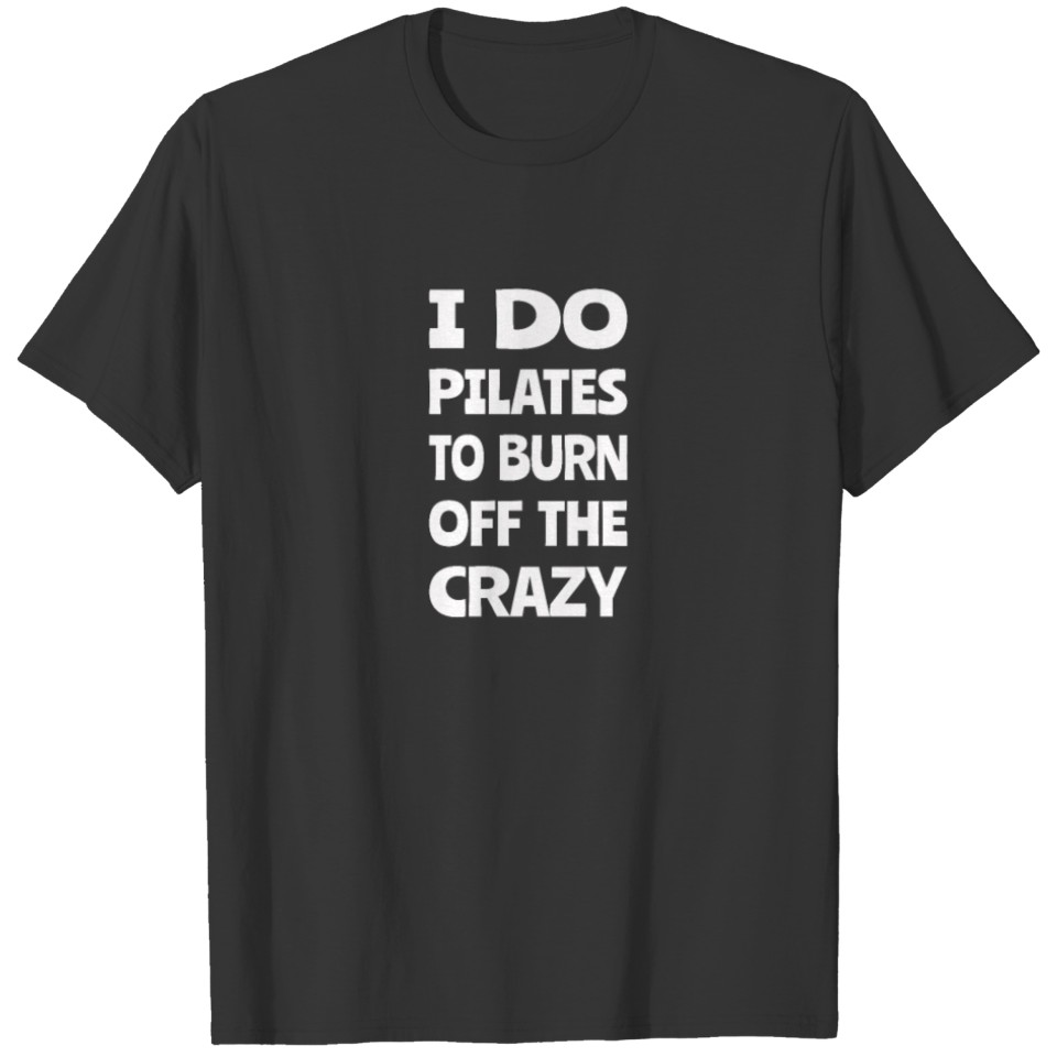 I do pilates to burn off the crazy, Funny pilates, T-shirt