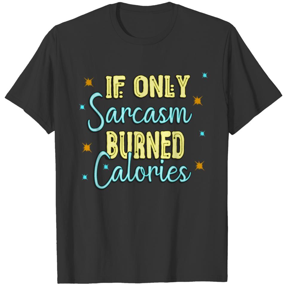 If Only Sarcasm Burned Calories Funny Quote Gifts T-shirt