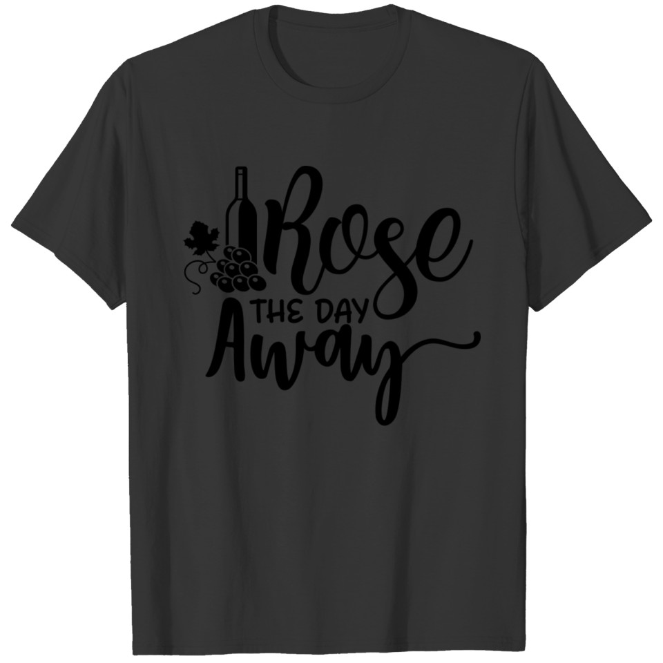 Wine Rose the day away T-shirt