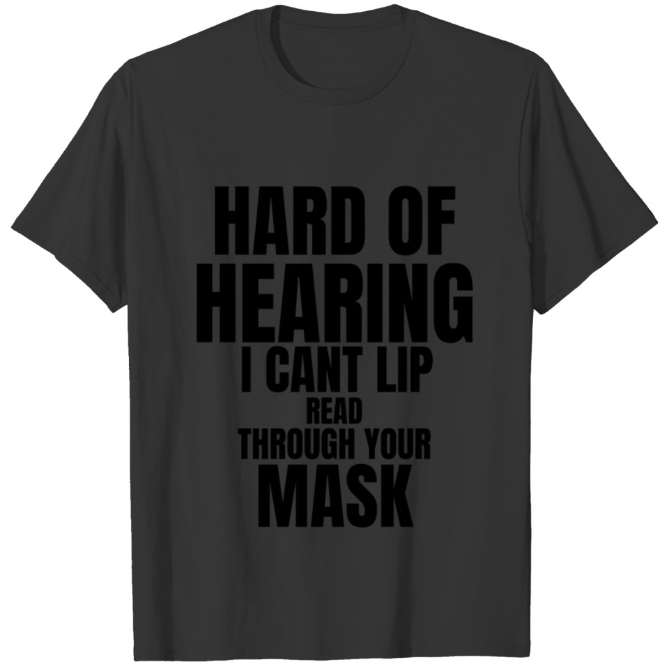 Hard of hearing I can't lip read through your mask T-shirt