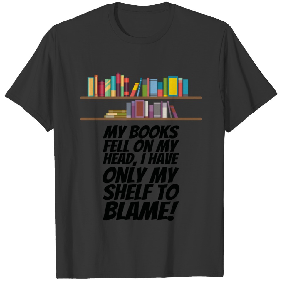 Books - I have only my shelf to blame T-shirt