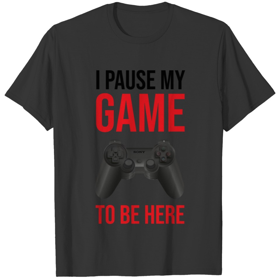 I Paused My Game to be here T-shirt