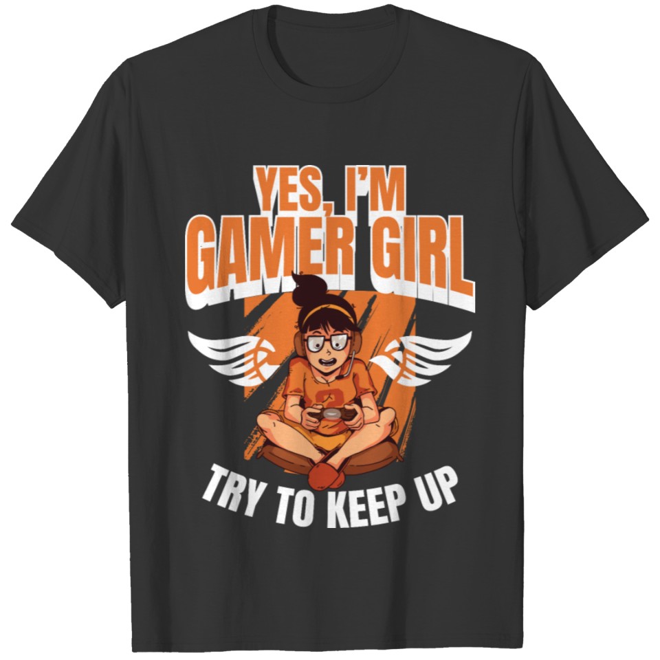 Yes I Am Gamer Girl Try To Keep Up - Gamer Nerd T-shirt