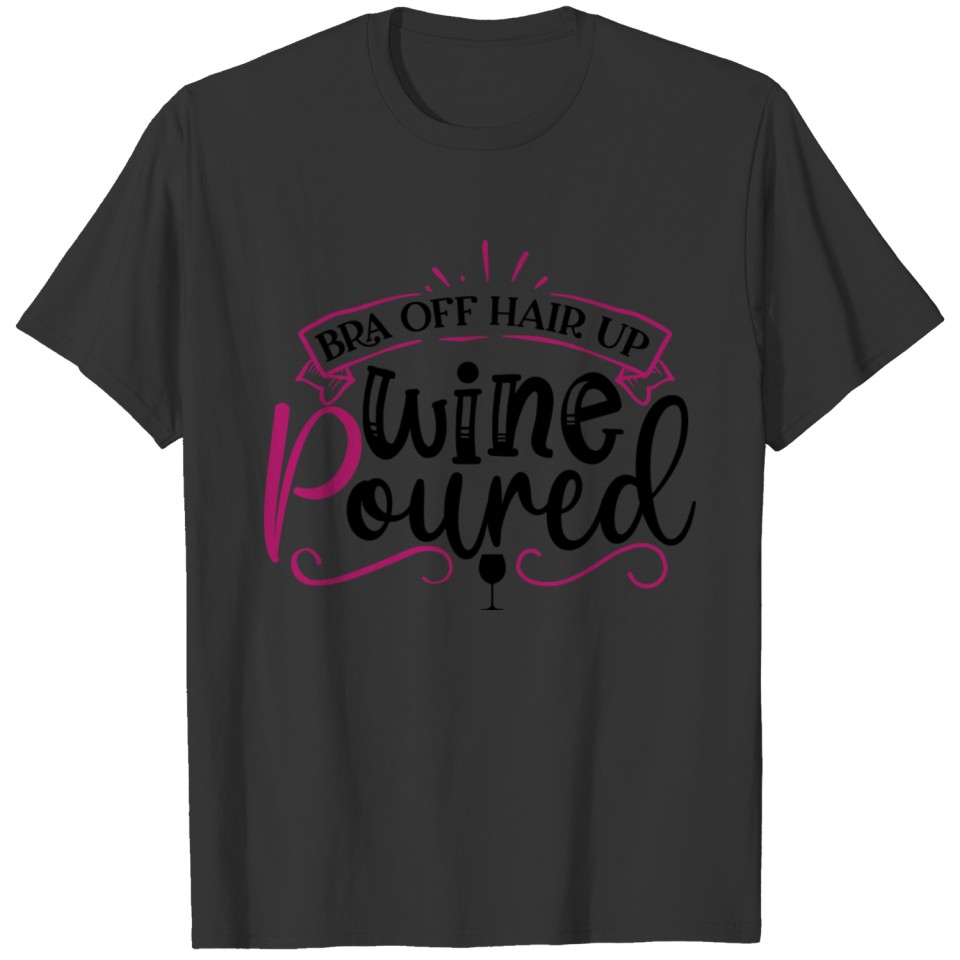 Wine Lover bra off hair up wine poured T-shirt