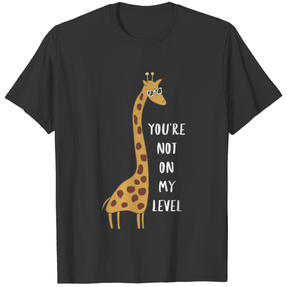 You'Re Not On My Level Joke Funny Giraffe T-shirt