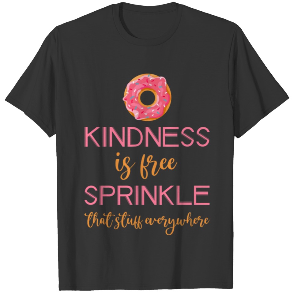 Kindness Is Free, Sprinkle That Stuff Everywhere 2 T-shirt