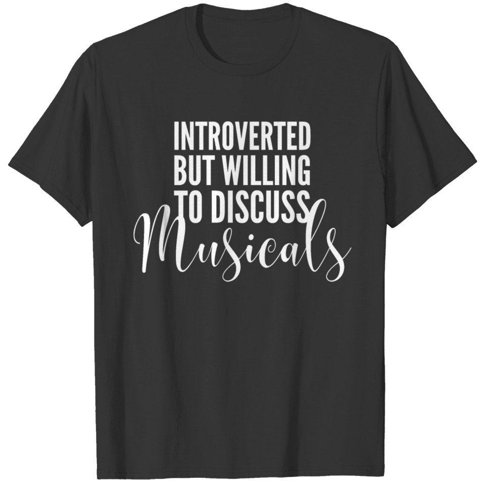 Introverted But Willing To Discuss Musicals T-shirt