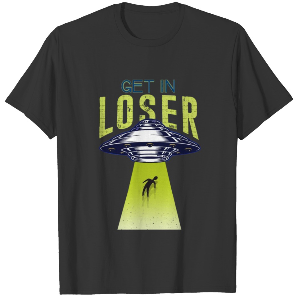 Get in loser we're doing butt stuff alien ufo funn T-shirt