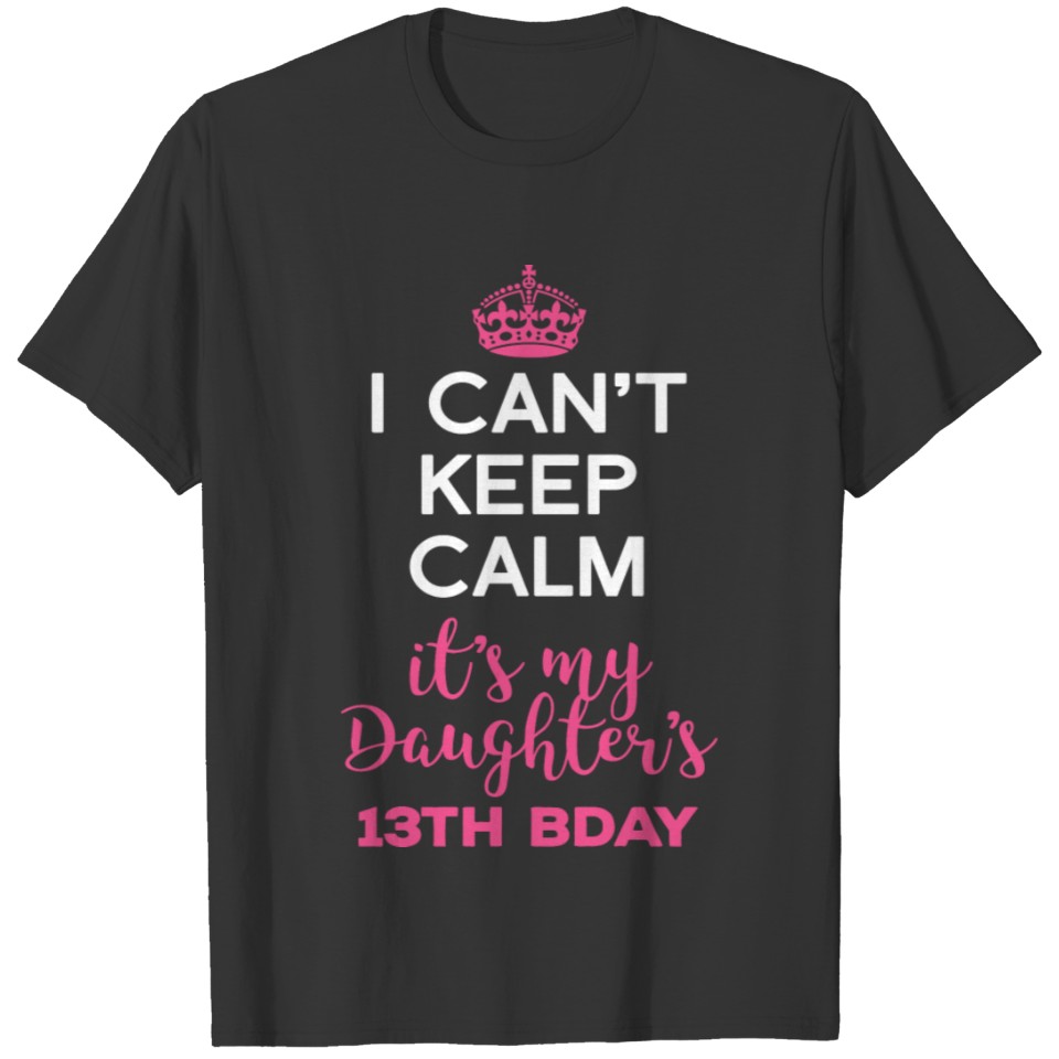 I Cant Keep Calm Its My Daughters 13Th Birthday De T-shirt