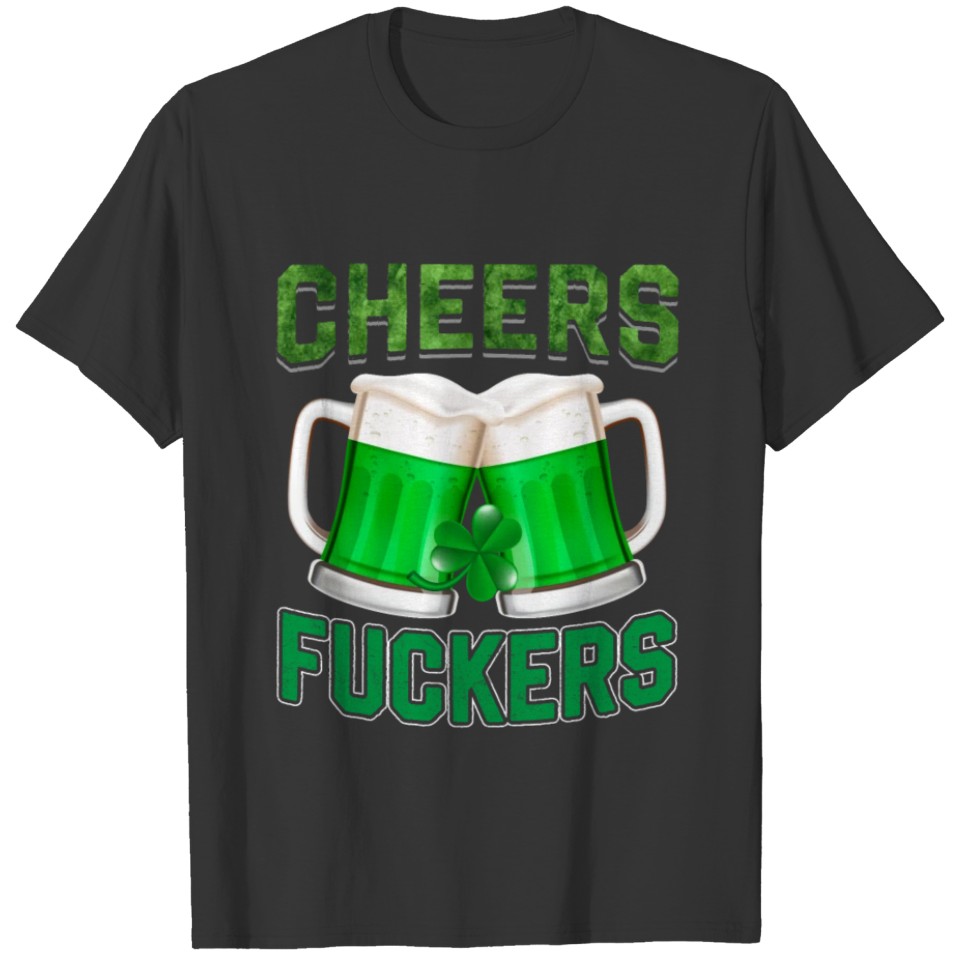 St Patrick's Day Cheers Fuckers T-shirt