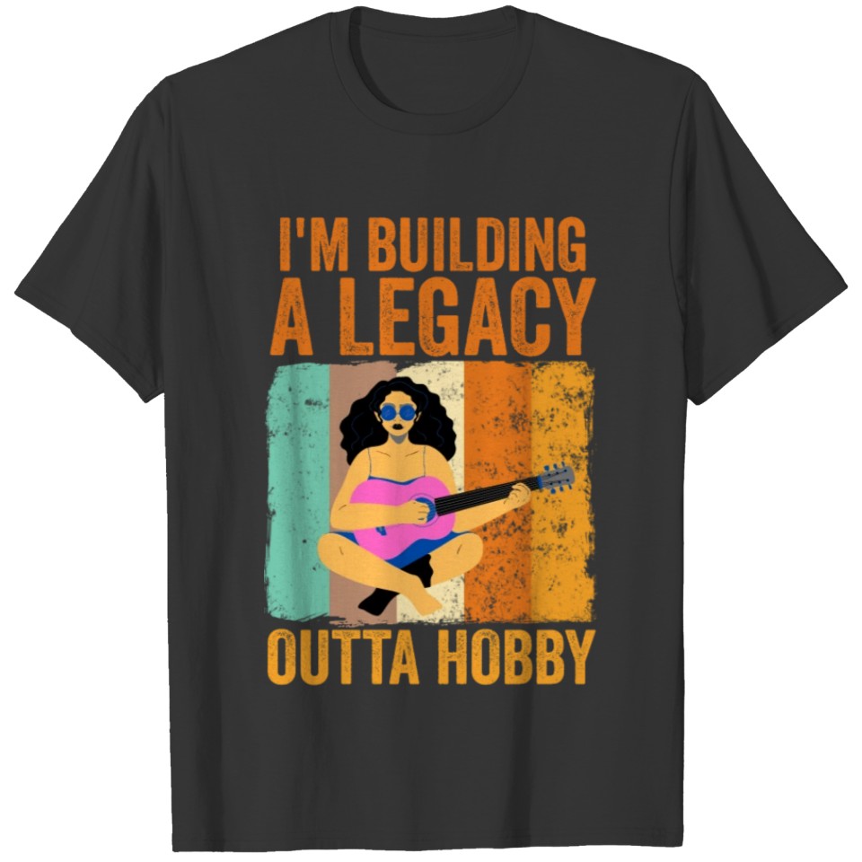 I'm Building A Legacy Outta Hobby Guitar T-shirt
