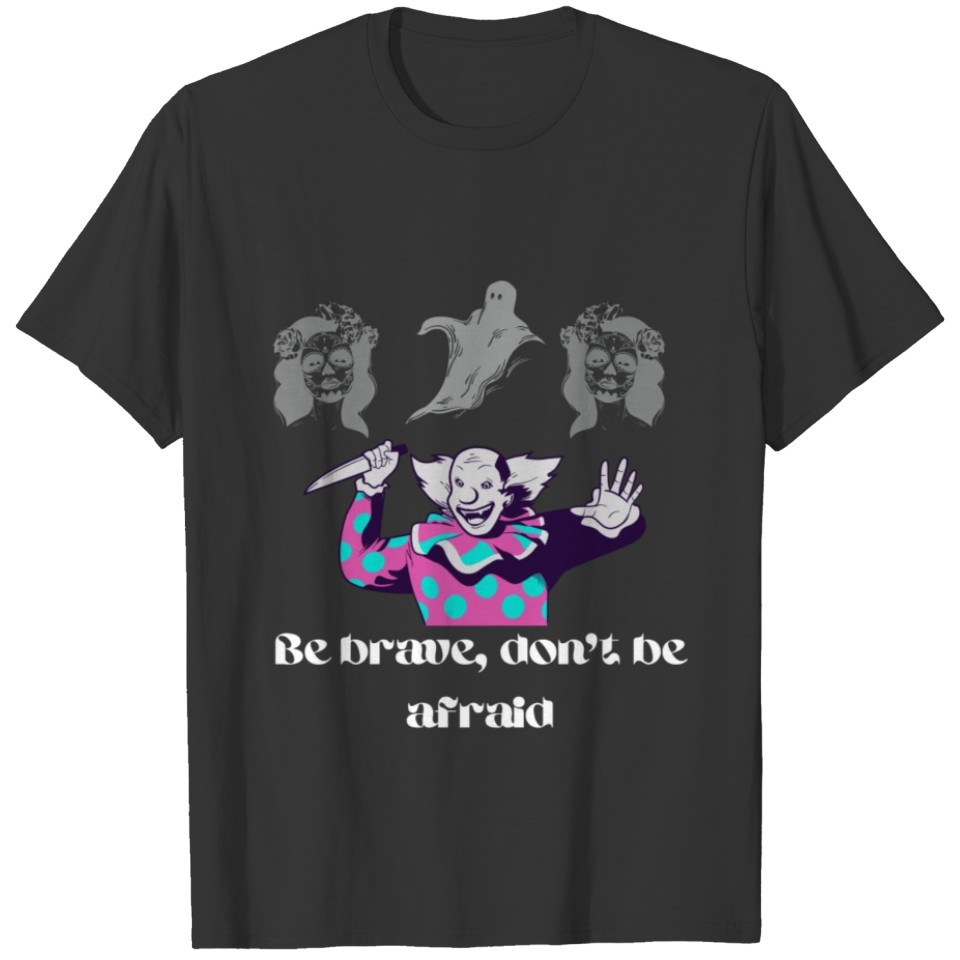Be brave, don't be afraid T-shirt
