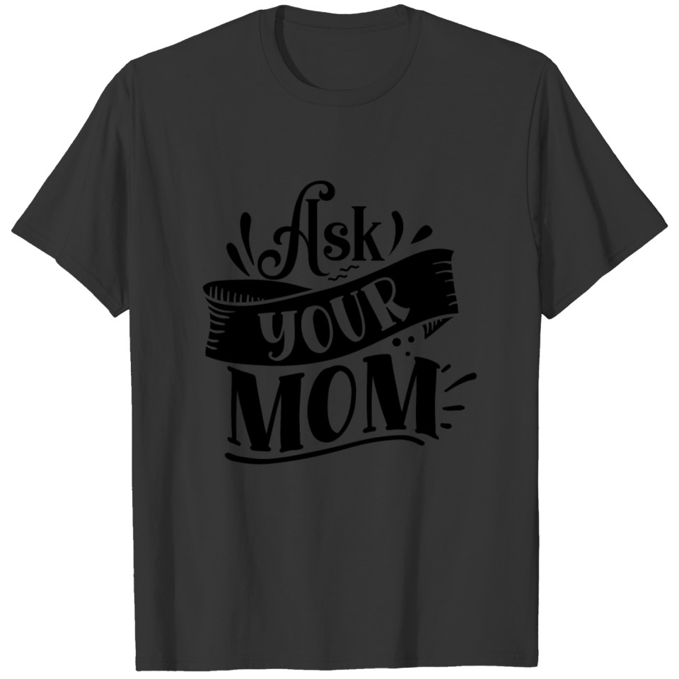Ask your mom T-shirt
