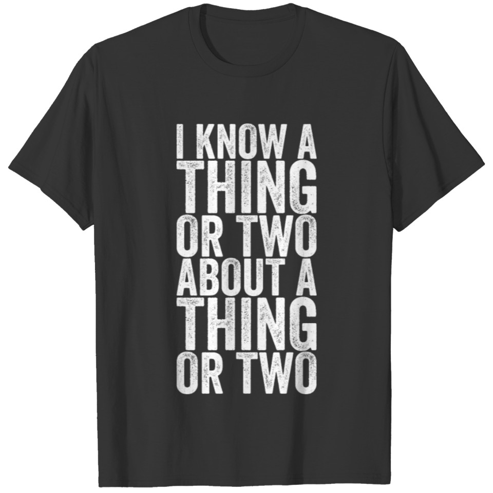 I Know A Thing Or Two About A Thing Or Two T-shirt