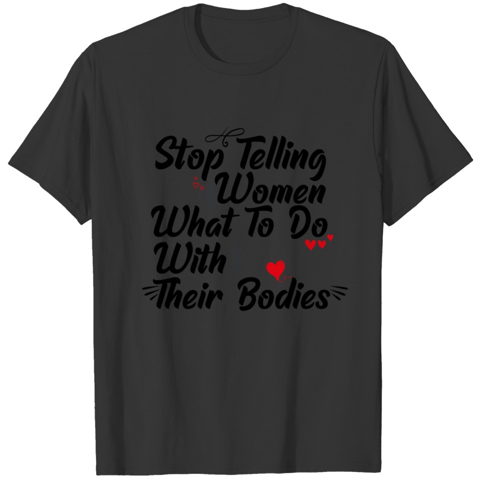 Stop Telling Women What To Do With Their Bodies T-shirt