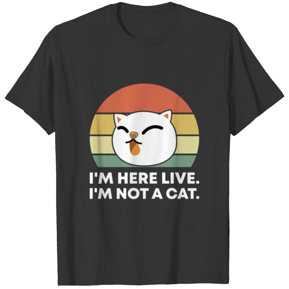Funny Retro I'm Here Live I'm Not A Cat Meme Gifts T-shirt