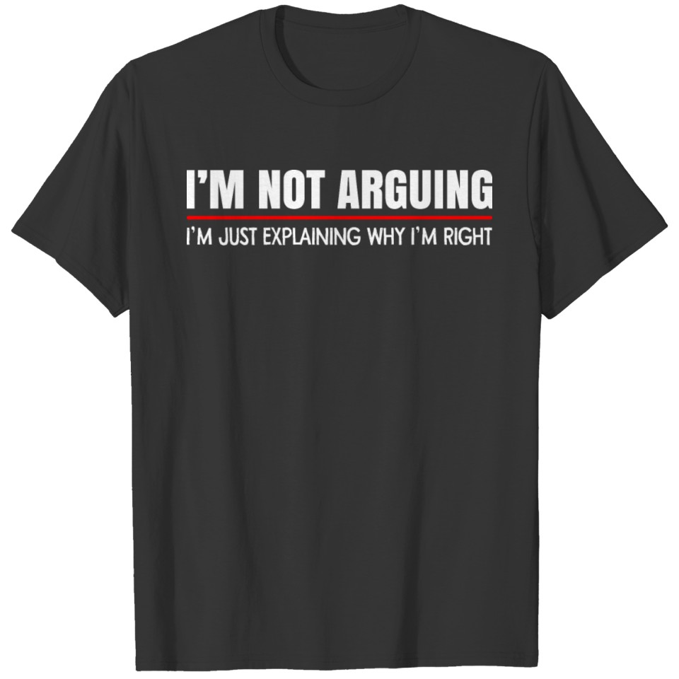 I'm Not Arguing I'm Just Explaining Why T-shirt