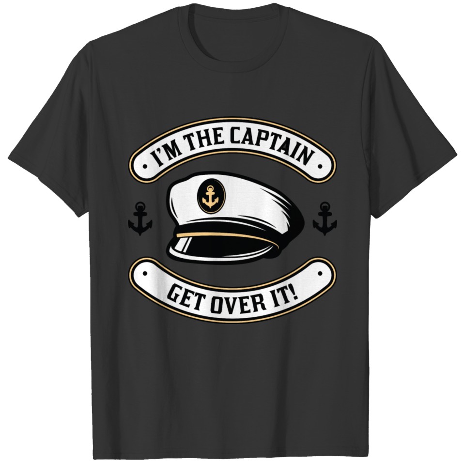I’m The Captain Get Over It! T Shirts