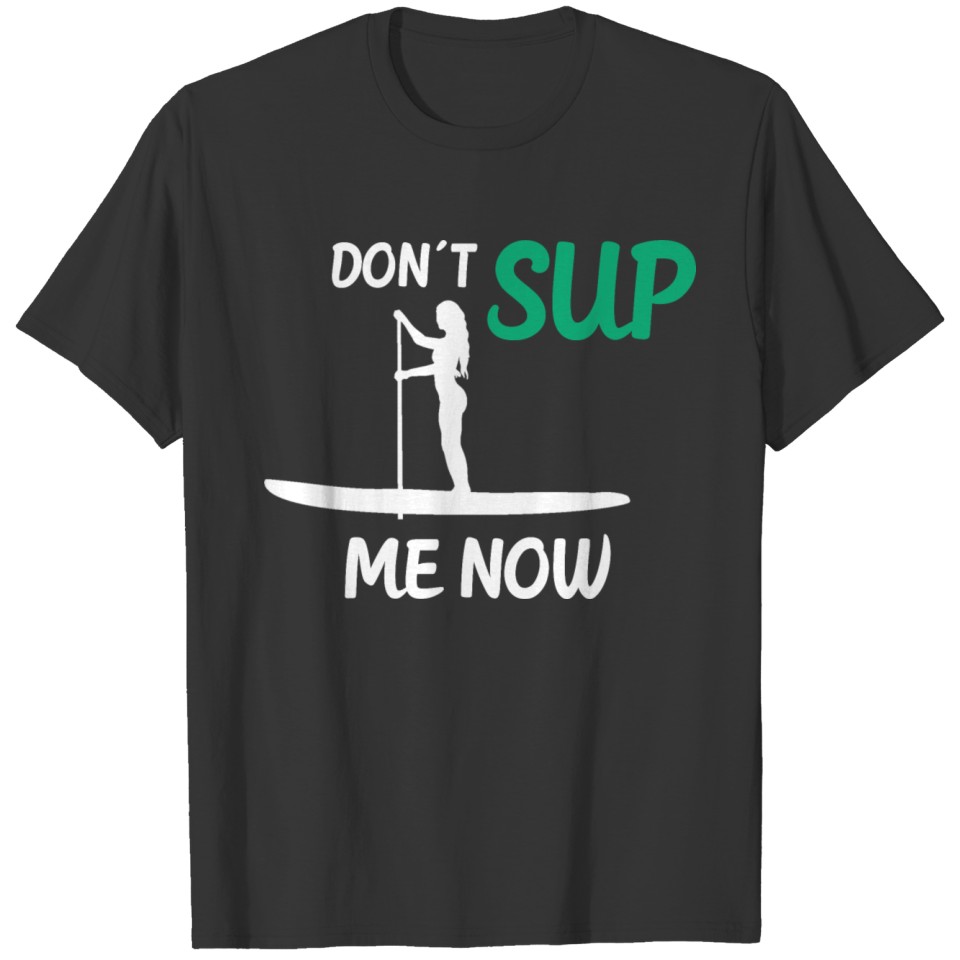 Don´t SUP Me Now Fun Parody Stand-Up-Paddling T-shirt