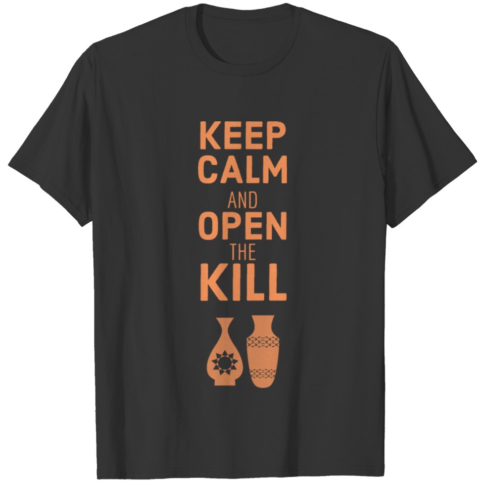 Keep Calm And Open The Kill T-shirt