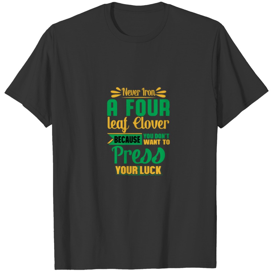 Never Iron a Four Leaf Clover Funny St Patrick's T-shirt
