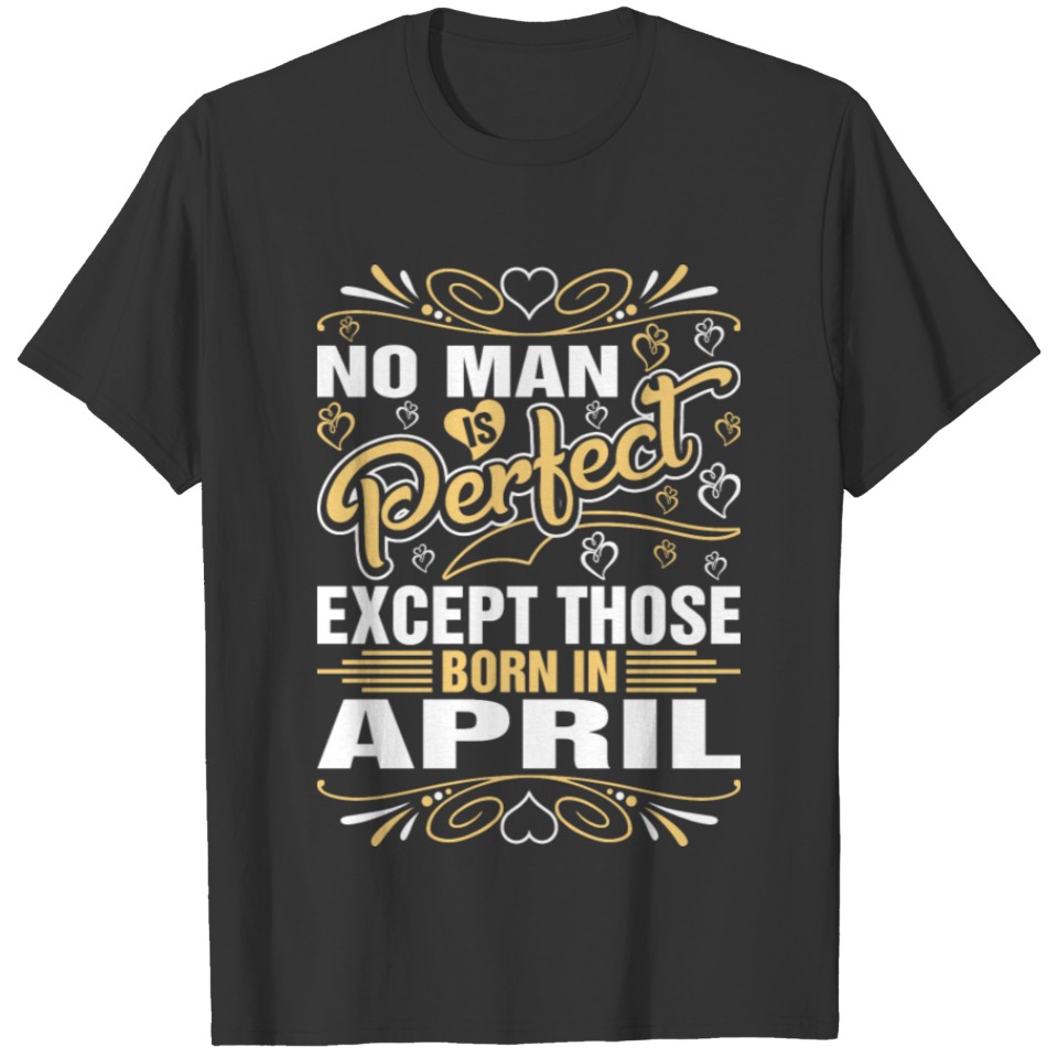 No Man Perfect Except Those Born In April Tshirt T-shirt