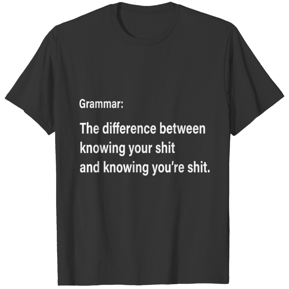 GRAMMAR The Difference Between Knowing Your shit T-shirt
