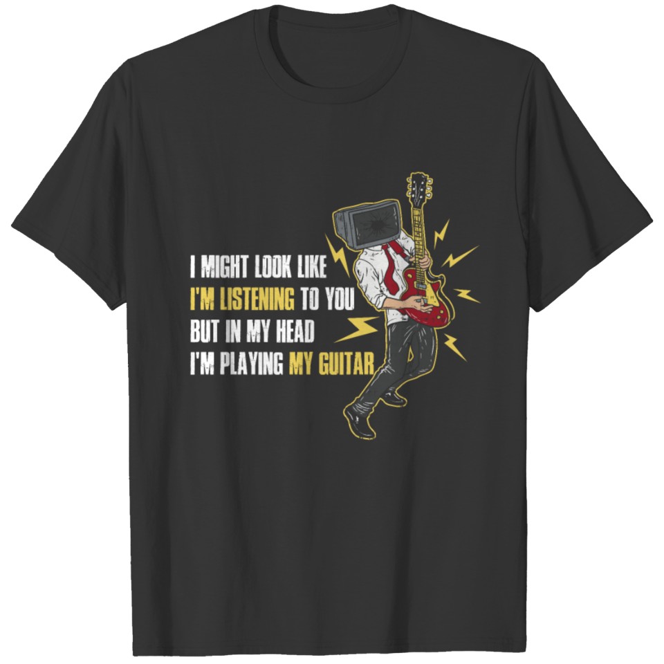 I Might Look Like Im Listening Funny Guitar Gift T-shirt