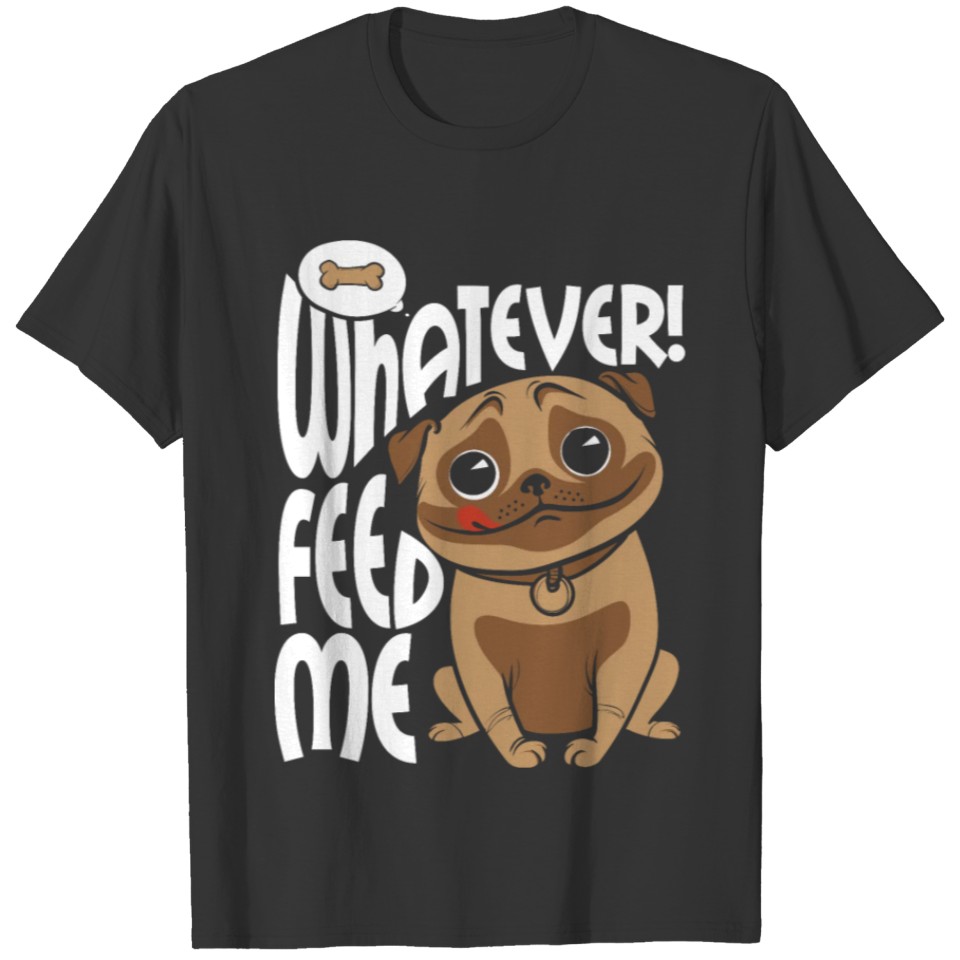 Whatever! Feed Me T-shirt