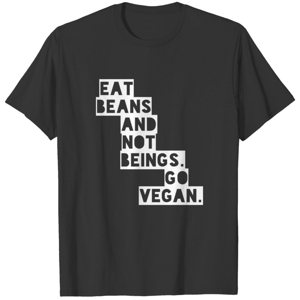 Eat Beans And Not Beings Go Vegan T-shirt