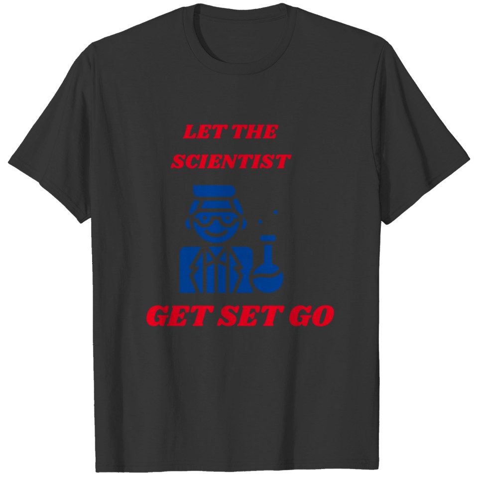 let the scientist get set go T Shirts