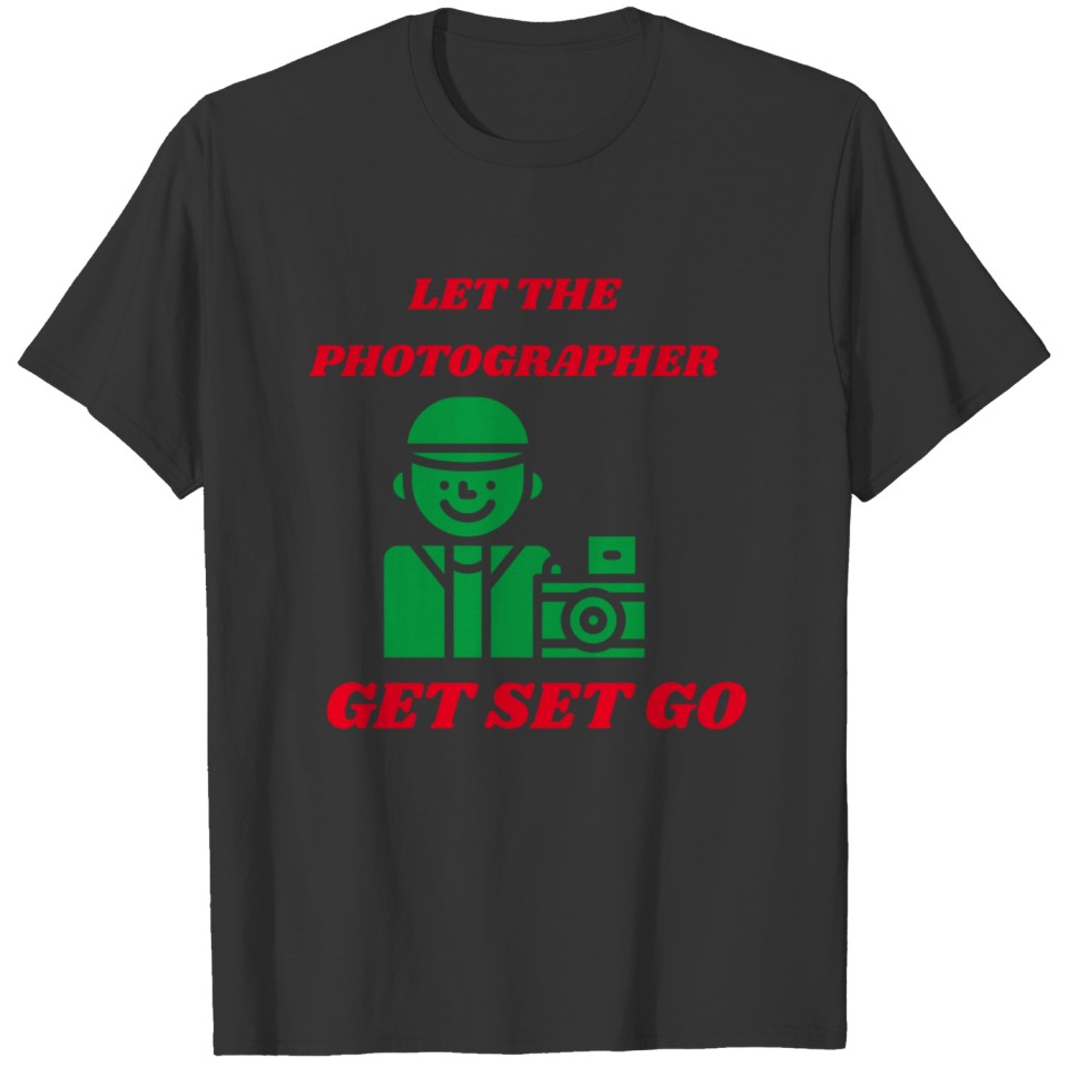 let the photographer get set go T Shirts