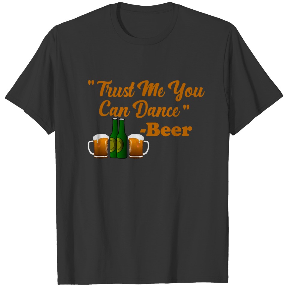 Trust Me You Can Dance Beer T-shirt