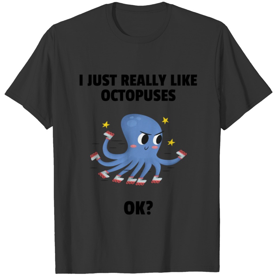 I Just Really Like Octopuses OK T-shirt
