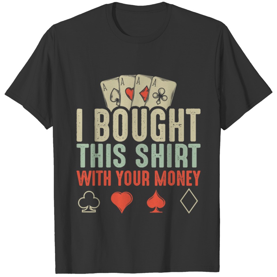 I Bought This Shirt With Your Money Funny Poker T-shirt