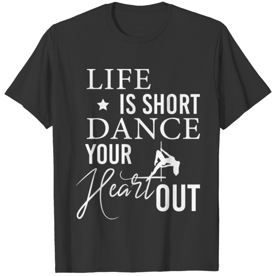 Life Is Short Dance Your Heart Out Shirt Dance Tee T-shirt