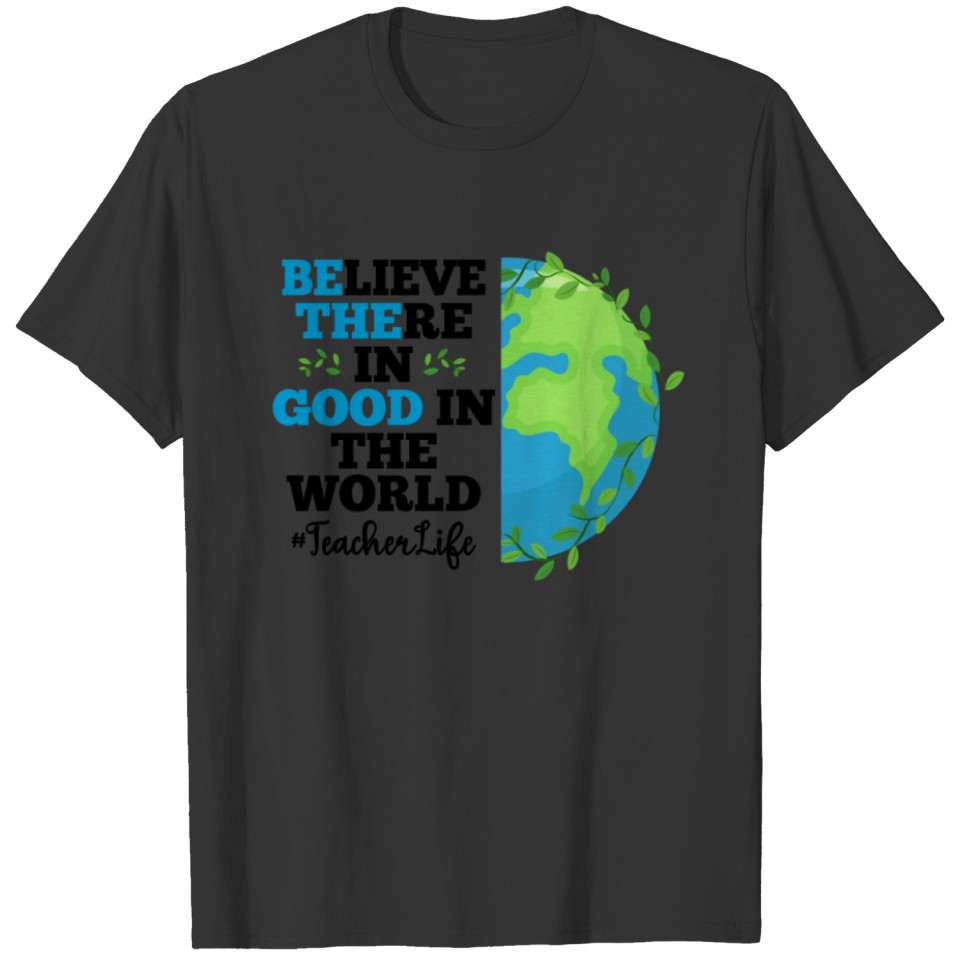 Believe There In Good In The World Teacher Life T-shirt