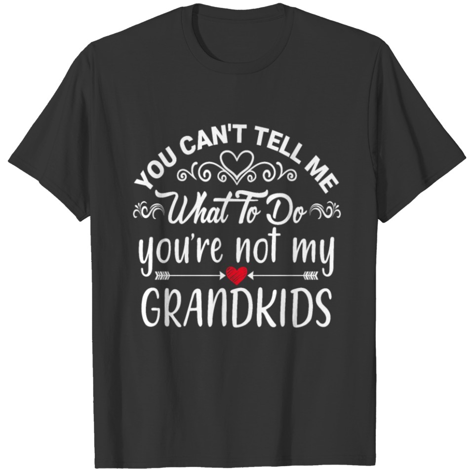 you can t tell me what to do you not my grandkids T-shirt